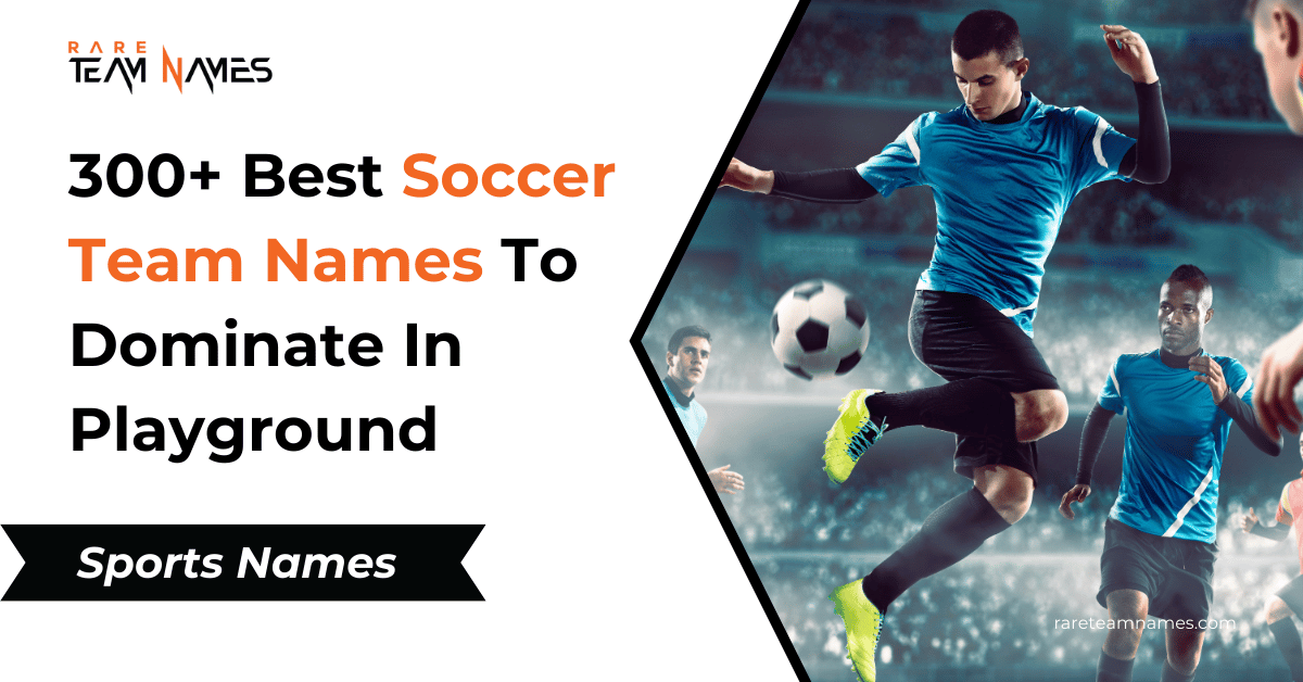 300+ Best Soccer Team Names To Dominate In Playground